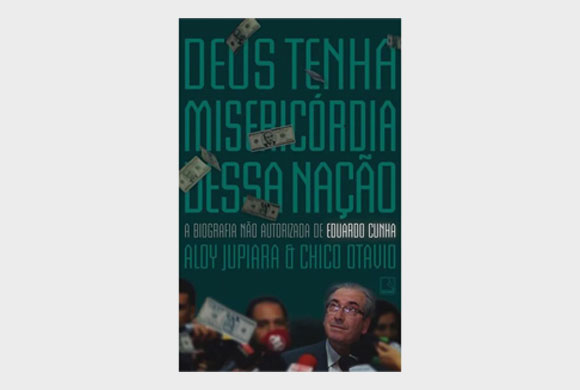DEUS TENHA MISERICÓRDIA DESSA NAÇÃO: A VIDA DO CORRUPTO EDUARDO CUNHA